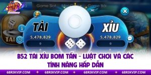 B52 Tài Xỉu Bom Tấn - Luật Chơi Và Các Tính Năng Hấp Dẫn