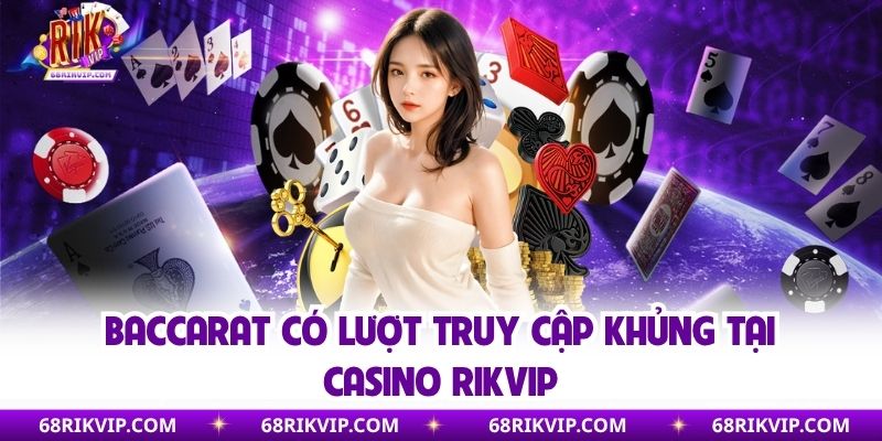 Baccarat có lượt truy cập khủng tại Casino Rikvip