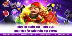 Bắn Cá Thần Tài - Săn Kho Báu Tài Lộc Hấp Dẫn Tại Rikvip