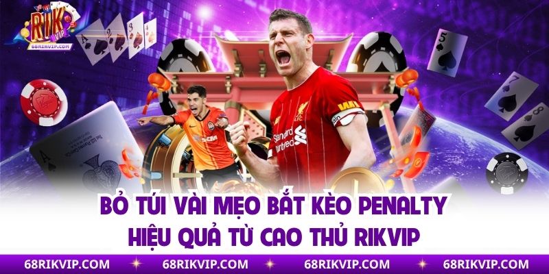 Bỏ túi vài mẹo bắt kèo penalty hiệu quả từ cao thủ Rikvip