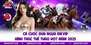 Cá Cược Đua Ngựa Rikvip - Hình Thức Thể Thao Hot Năm 2025