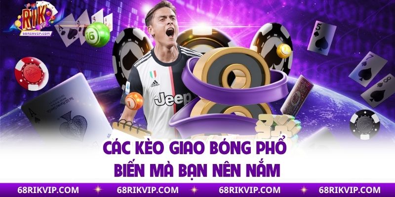 Các kèo giao bóng phổ biến mà bạn nên nắm