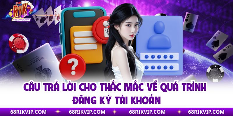 Câu trả lời cho thắc mắc về quá trình đăng ký tài khoản