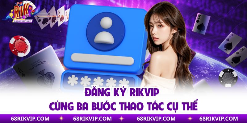 Đăng ký Rikvip cùng ba bước thao tác cụ thể