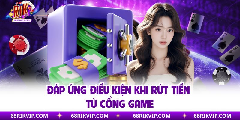 Đáp ứng điều kiện khi rút tiền từ cổng game