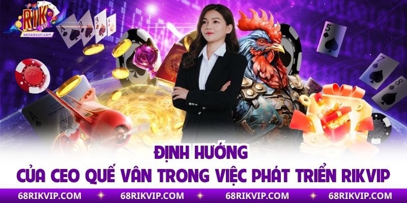 Định hướng của CEO Quế Vân trong việc phát triển RIKVIP