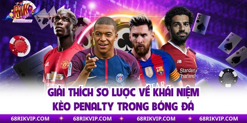 Giải thích sơ lược về khái niệm kèo penalty trong bóng đá