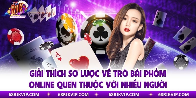 Giải thích sơ lược về trò bài phỏm online quen thuộc với nhiều người