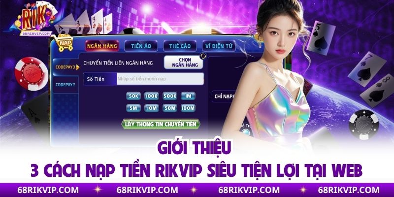 Giới thiệu 3 cách nạp tiền RIKVIP siêu tiện lợi tại web