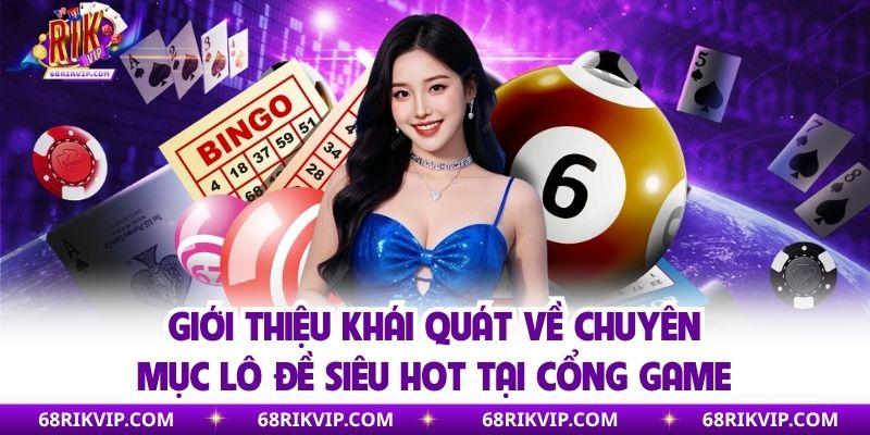 Giới thiệu khái quát về chuyên mục lô đề siêu hot tại cổng game
