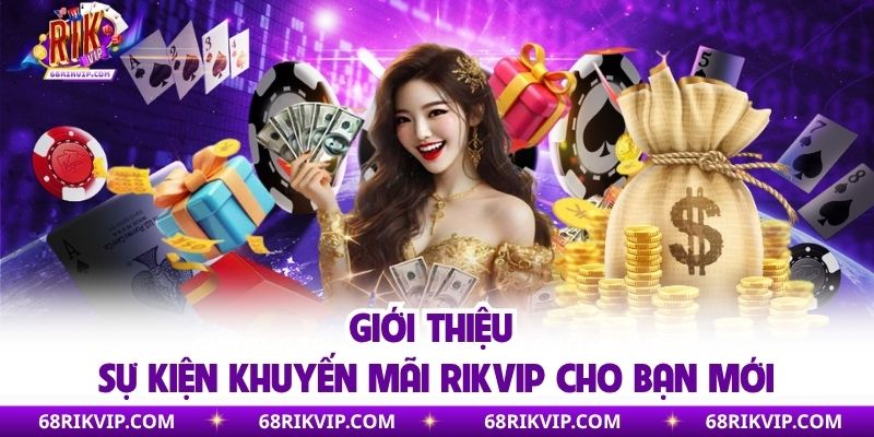 Giới thiệu sự kiện khuyến mãi RIKVIP cho bạn mới