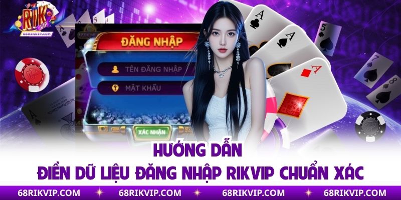 Đăng Nhập RIKVIP - Tận Hưởng 1.000+ Game Hot Và Ưu Đãi Khủng Hướng dẫn điền dữ liệu đăng nhập RIKVIP chuẩn xác