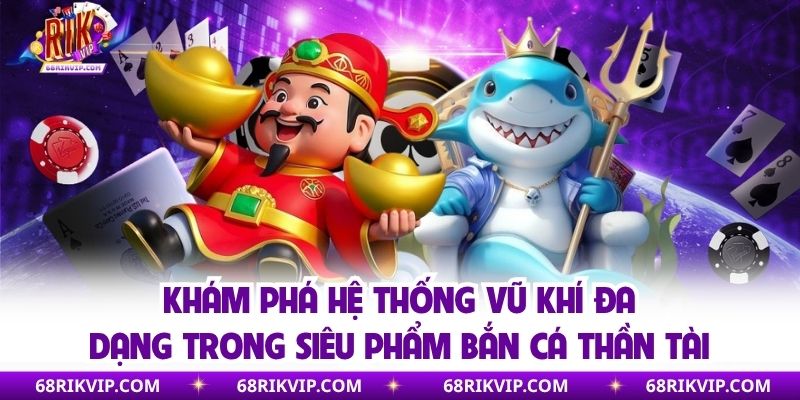 Khám phá hệ thống vũ khí đa dạng trong siêu phẩm bắn cá thần tài