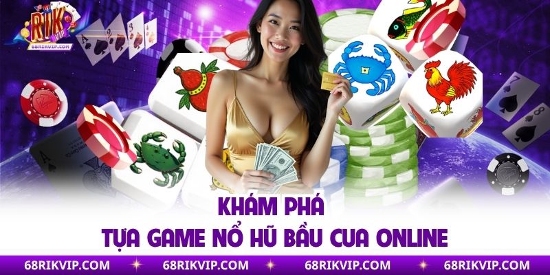 Khám phá tựa game nổ hũ bầu cua online