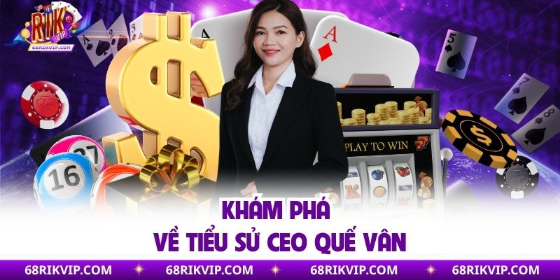 Khám phá về tiểu sử CEO Quế Vân