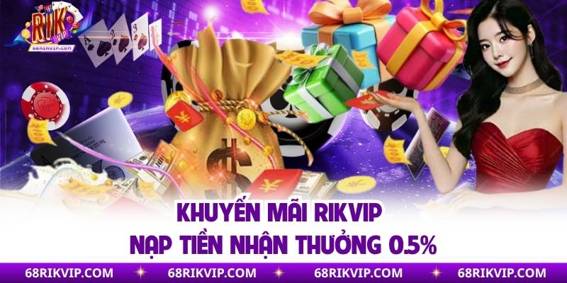Khuyến mãi RIKVIP nạp tiền nhận thưởng 0.5%