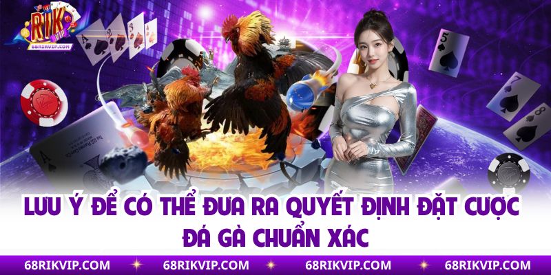 Lưu ý để có thể đưa ra quyết định đặt cược đá gà chuẩn xác