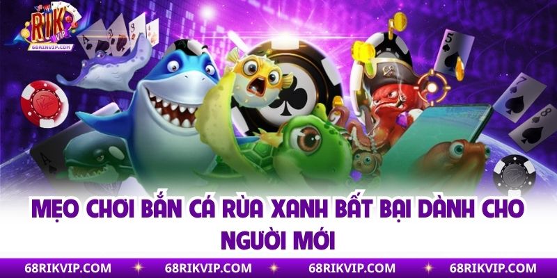 Mẹo chơi bắn cá rùa xanh bất bại dành cho người mới
