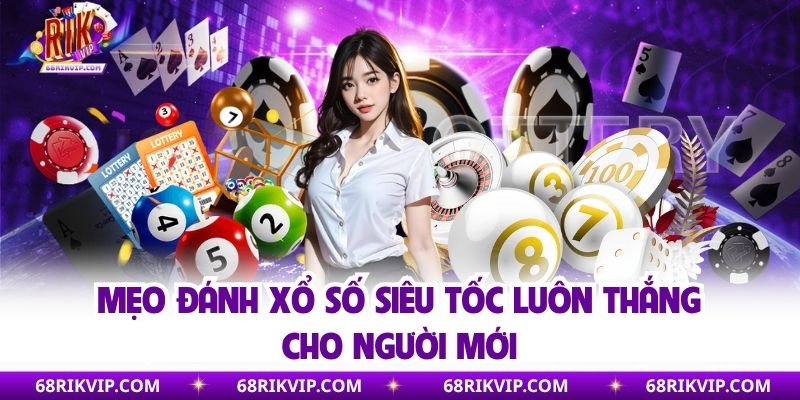 Mẹo đánh xổ số siêu tốc luôn thắng cho người mới