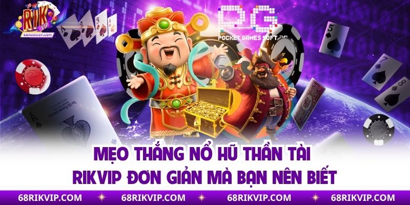 Mẹo thắng nổ hũ thần tài Rikvip đơn giản mà bạn nên biết