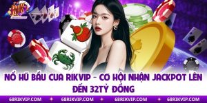 Nổ Hũ Bầu Cua RIKVIP - Cơ Hội Nhận Jackpot Lên Đến 32tỷ Đồng