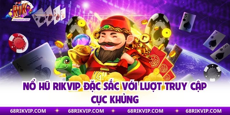 Nổ hũ Rikvip đặc sắc với lượt truy cập cực khủng