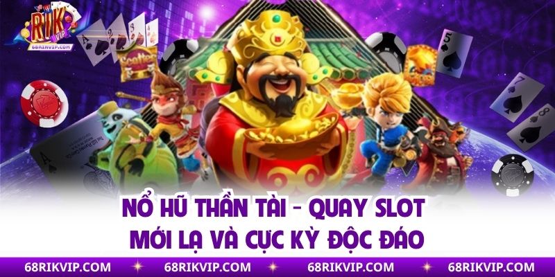 Nổ Hũ Thần Tài - Quay Slot Mới Lạ Và Cực Kỳ Độc Đáo