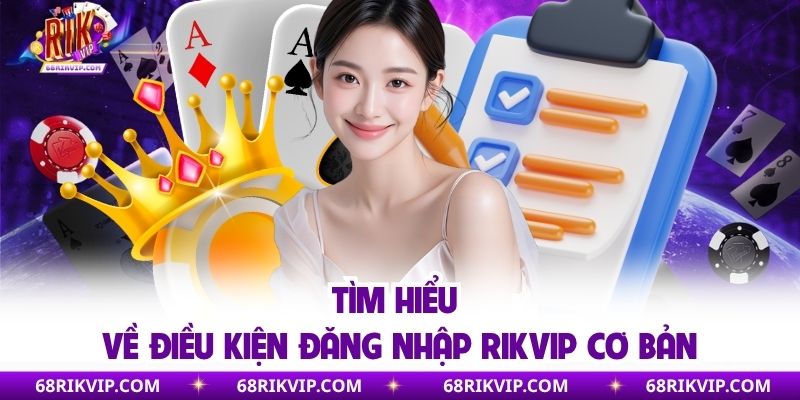 Đăng Nhập RIKVIP - Tận Hưởng 1.000+ Game Hot Và Ưu Đãi Khủng Tìm hiểu về điều kiện đăng nhập RIKVIP cơ bản