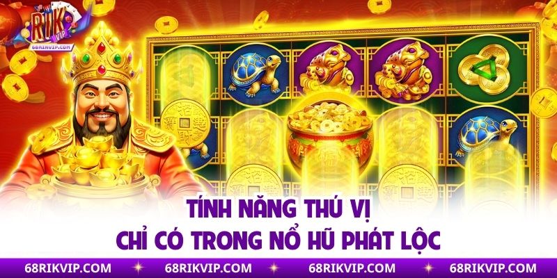 Tính năng thú vị chỉ có trong nổ hũ phát lộc