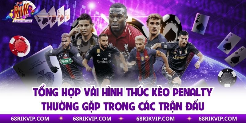 Tổng hợp vài hình thức kèo penalty thường gặp trong các trận đấu