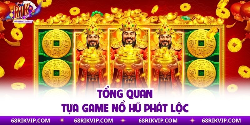 Tổng quan tựa game nổ hũ phát lộc