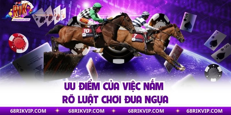 Ưu điểm của việc nắm rõ luật chơi đua ngựa