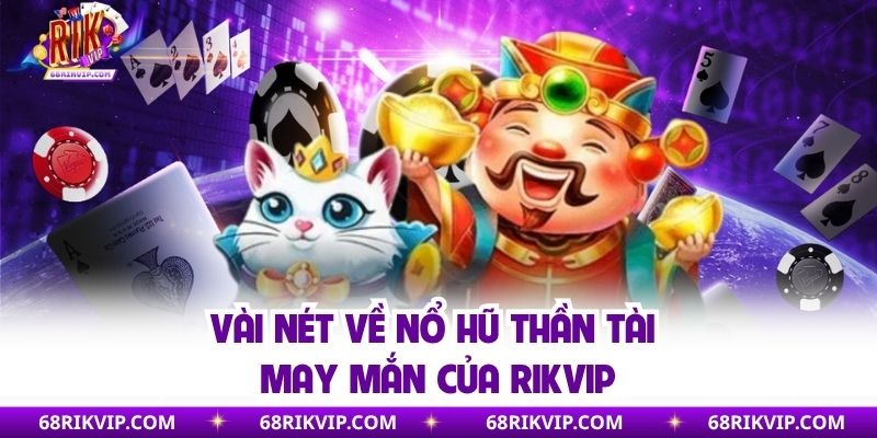 Vài nét về nổ hũ thần tài may mắn của Rikvip